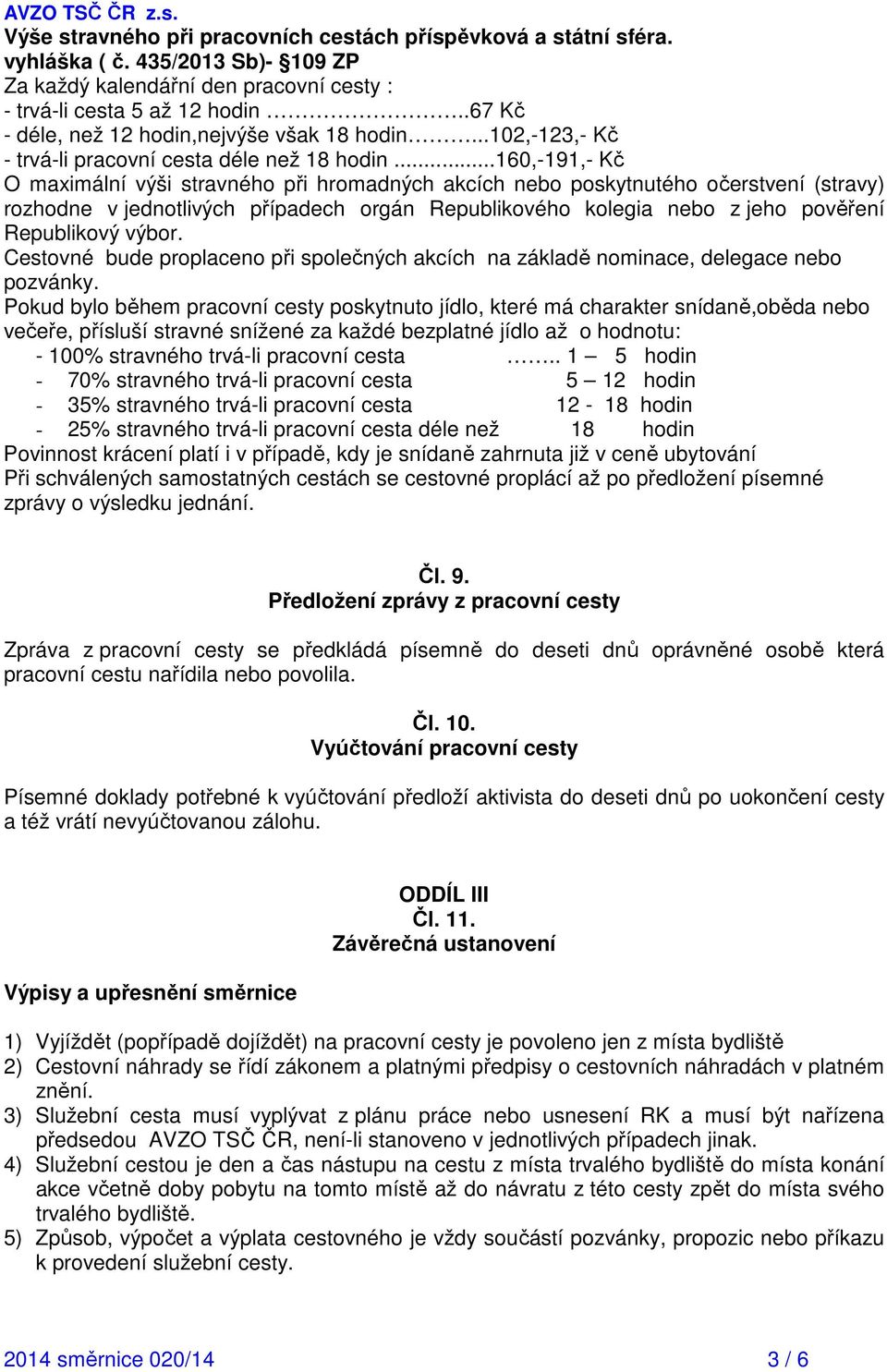 ..160,-191,- O maximální výši stravného při hromadných akcích nebo poskytnutého očerstvení (stravy) rozhodne v jednotlivých případech orgán Republikového kolegia nebo z jeho pověření Republikový výbor.