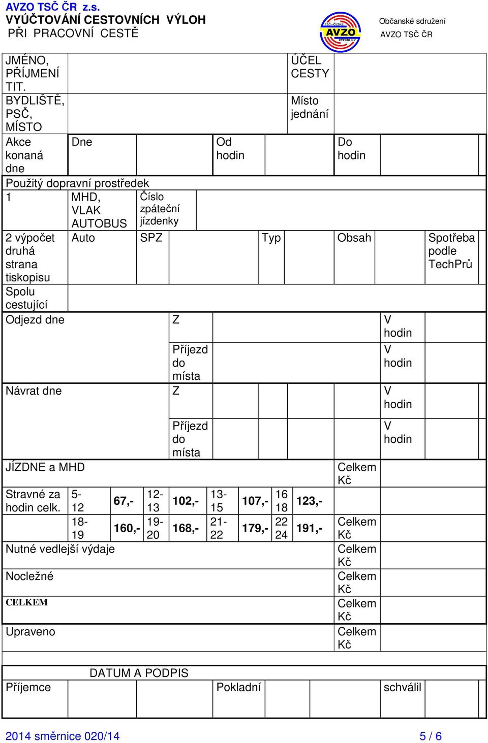 cestující Odjezd dne Návrat dne JÍZDNE a MHD Od ÚČEL CESTY Místo jednání Do Auto SPZ Typ Obsah Spotřeba podle TechPrů Stravné za 5-12- 67,- celk.