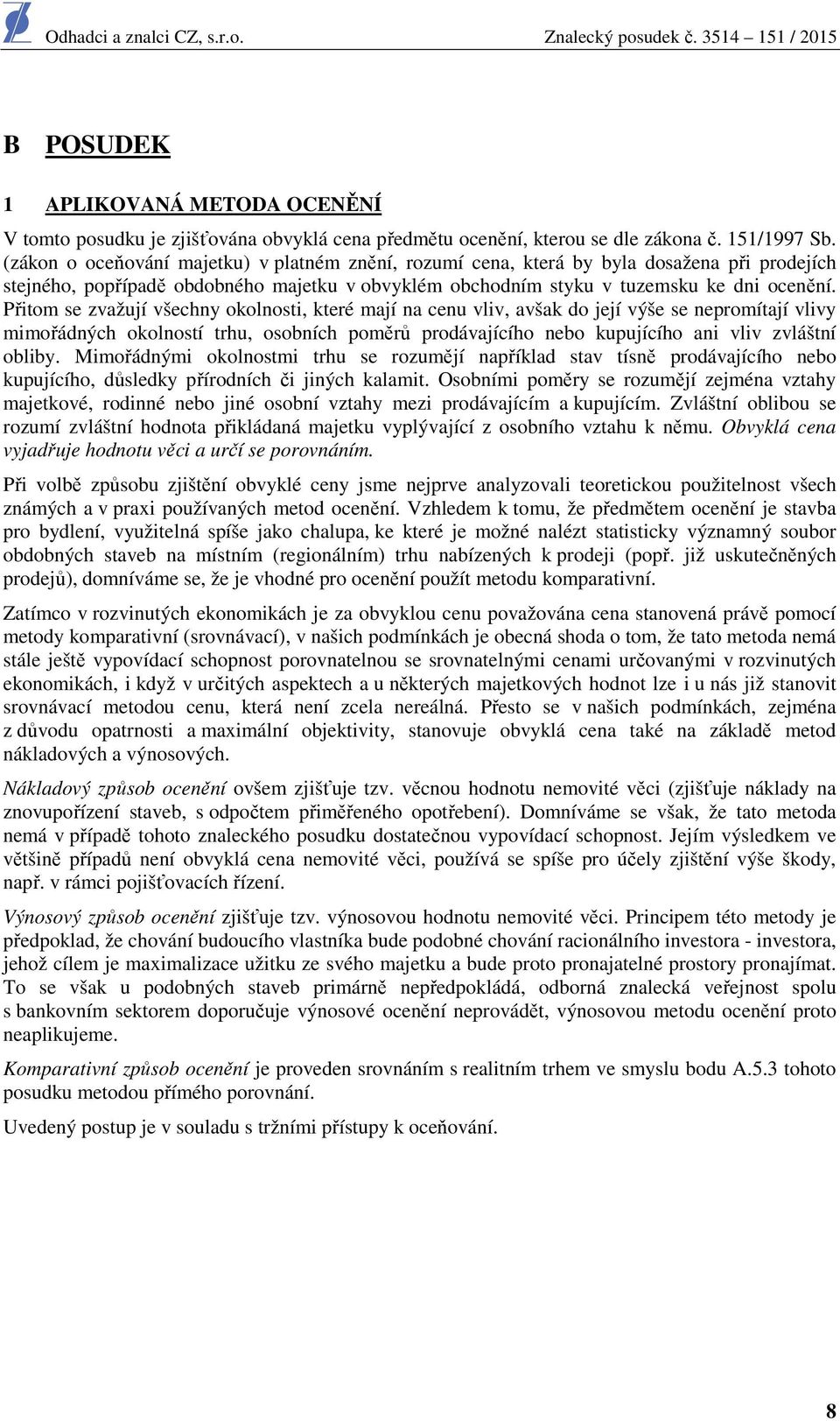 Přitom se zvažují všechny okolnosti, které mají na cenu vliv, avšak do její výše se nepromítají vlivy mimořádných okolností trhu, osobních poměrů prodávajícího nebo kupujícího ani vliv zvláštní