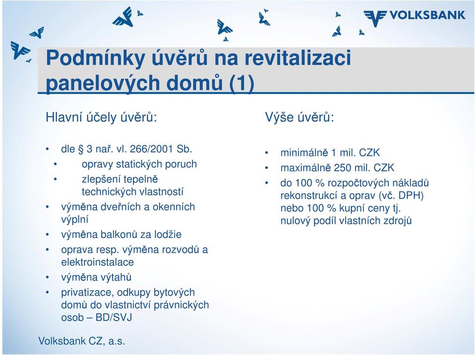 resp. výměna rozvodů a elektroinstalace výměna výtahů privatizace, odkupy bytových domů do vlastnictví právnických osob BD/SVJ