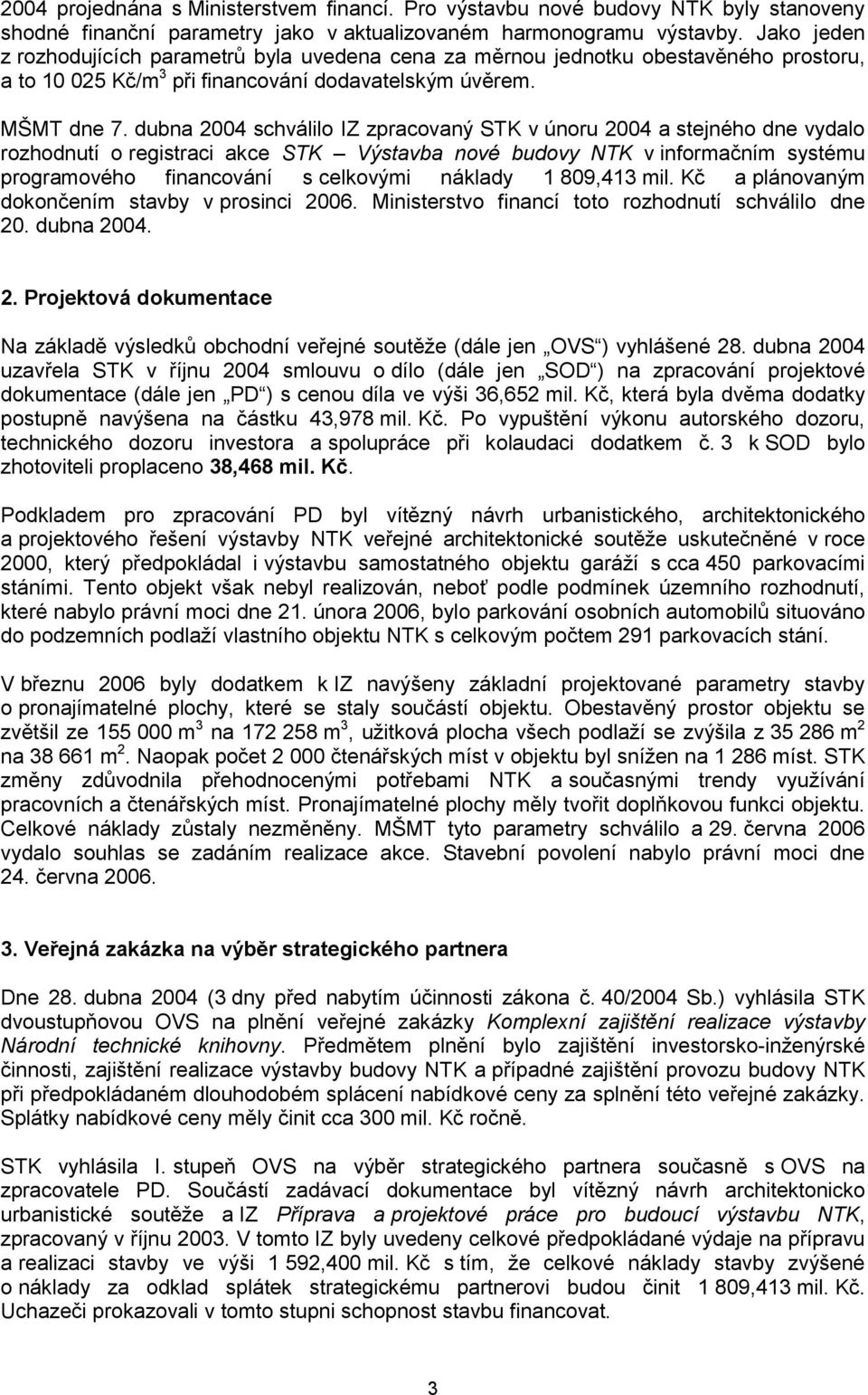 dubna 2004 schválilo IZ zpracovaný STK v únoru 2004 a stejného dne vydalo rozhodnutí o registraci akce STK Výstavba nové budovy NTK v informačním systému programového financování s celkovými náklady