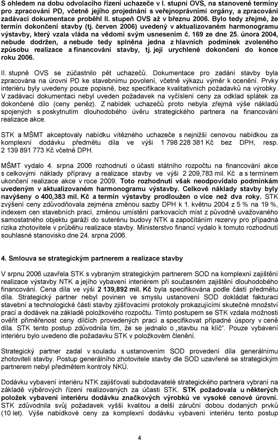 února 2004, nebude dodržen, a nebude tedy splněna jedna z hlavních podmínek zvoleného způsobu realizace a financování stavby, tj. její urychlené dokončení do konce roku 2006. II.