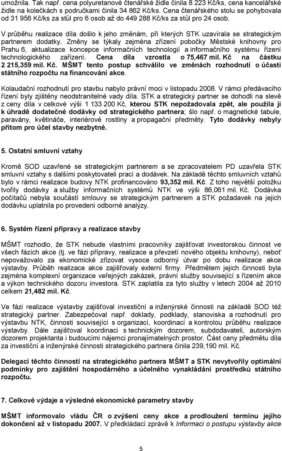 V průběhu realizace díla došlo k jeho změnám, při kterých STK uzavírala se strategickým partnerem dodatky.