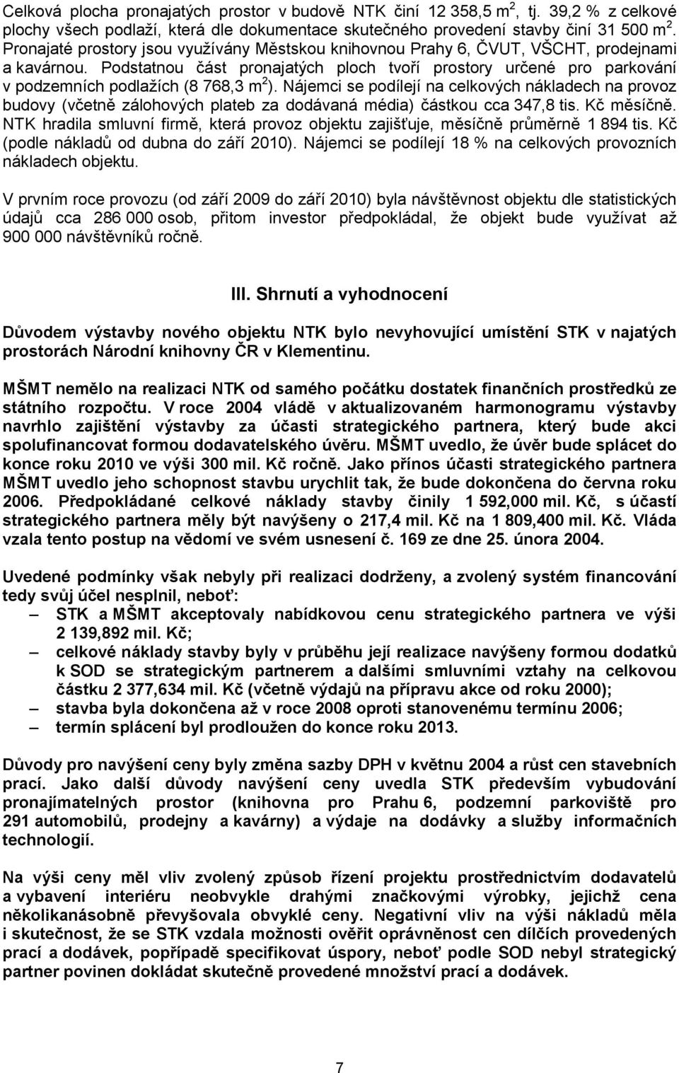 Podstatnou část pronajatých ploch tvoří prostory určené pro parkování v podzemních podlažích (8 768,3 m 2 ).