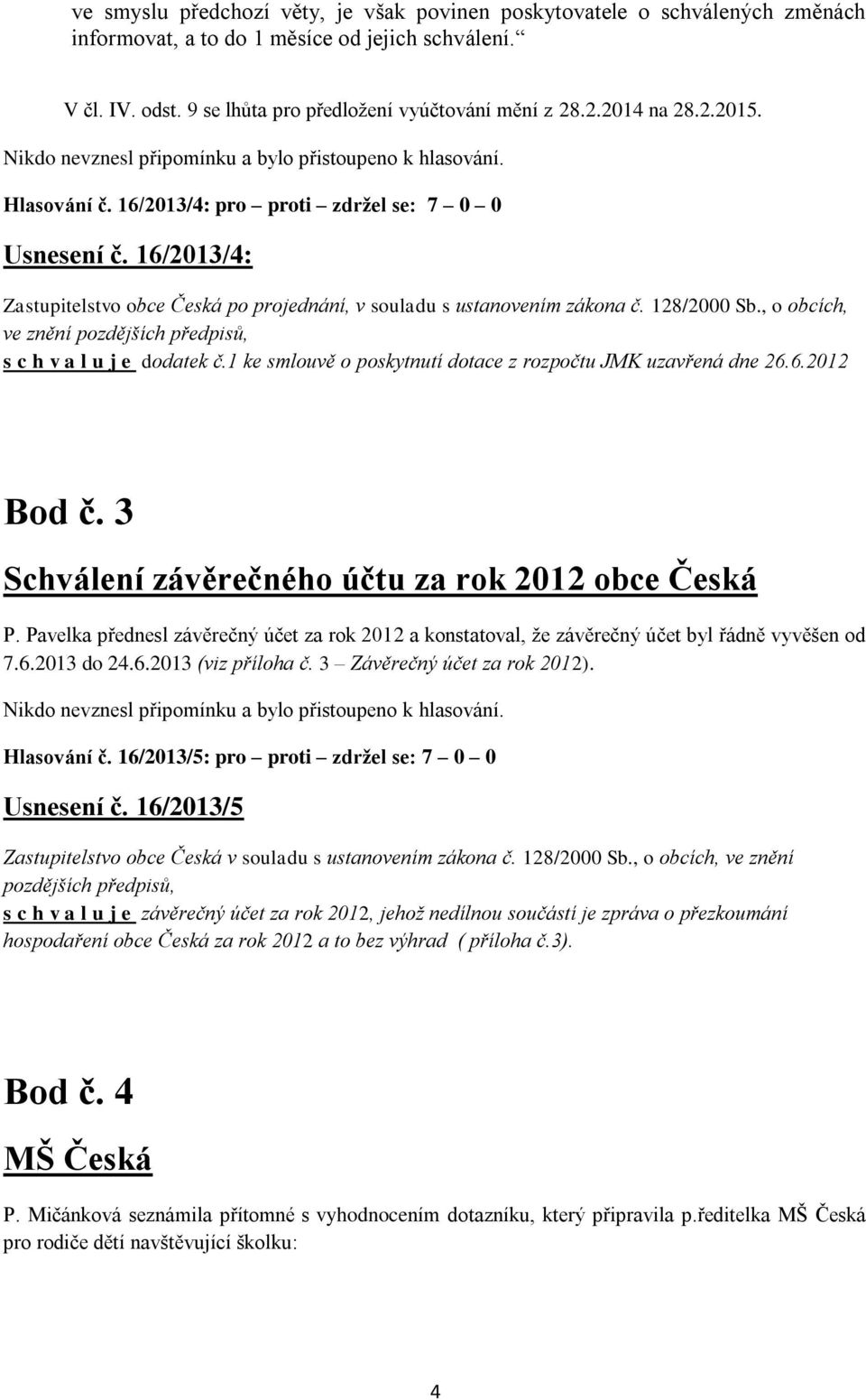 16/2013/4: Zastupitelstvo obce Česká po projednání, v souladu s ustanovením zákona č. 128/2000 Sb., o obcích, ve znění pozdějších předpisů, s c h v a l u j e dodatek č.