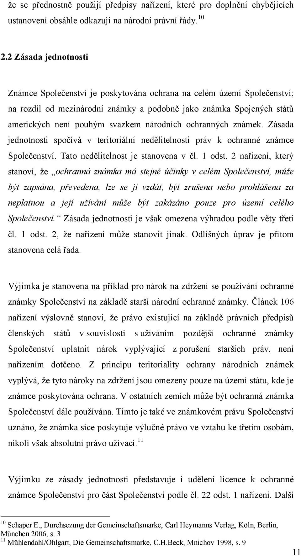 národních ochranných známek. Zásada jednotnosti spočívá v teritoriální nedělitelnosti práv k ochranné známce Společenství. Tato nedělitelnost je stanovena v čl. 1 odst.