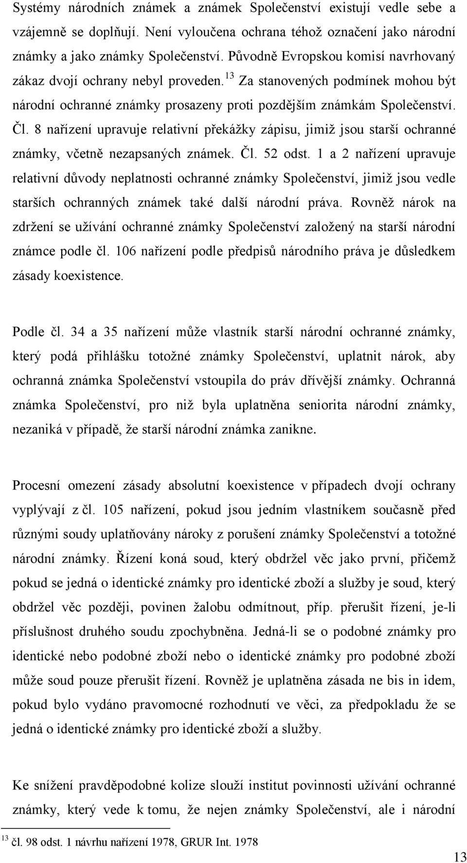 8 nařízení upravuje relativní překážky zápisu, jimiž jsou starší ochranné známky, včetně nezapsaných známek. Čl. 52 odst.