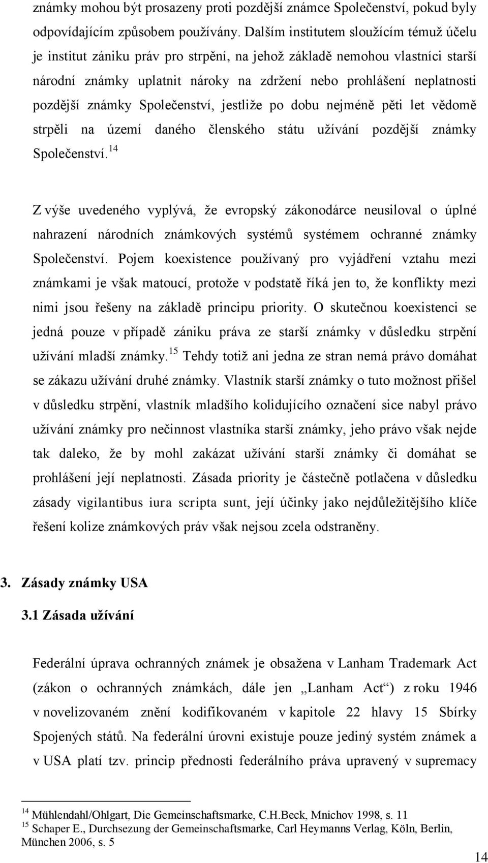 známky Společenství, jestliže po dobu nejméně pěti let vědomě strpěli na území daného členského státu užívání pozdější známky Společenství.