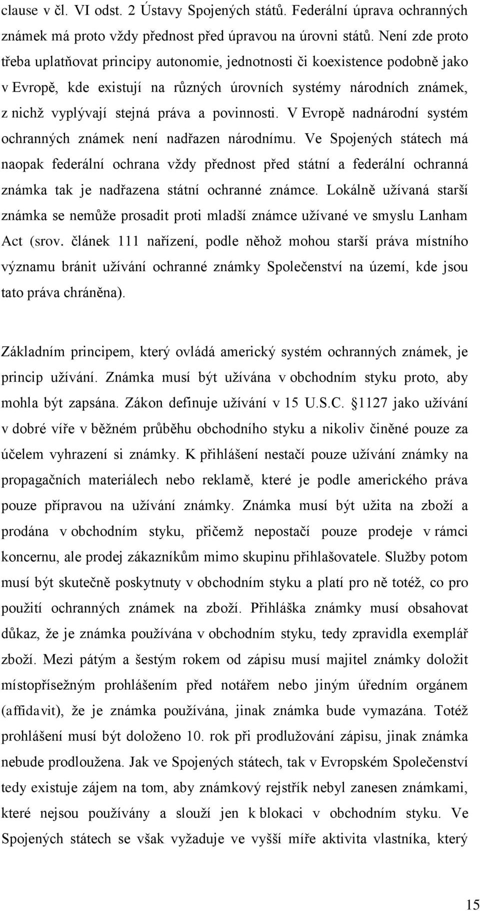 povinnosti. V Evropě nadnárodní systém ochranných známek není nadřazen národnímu.