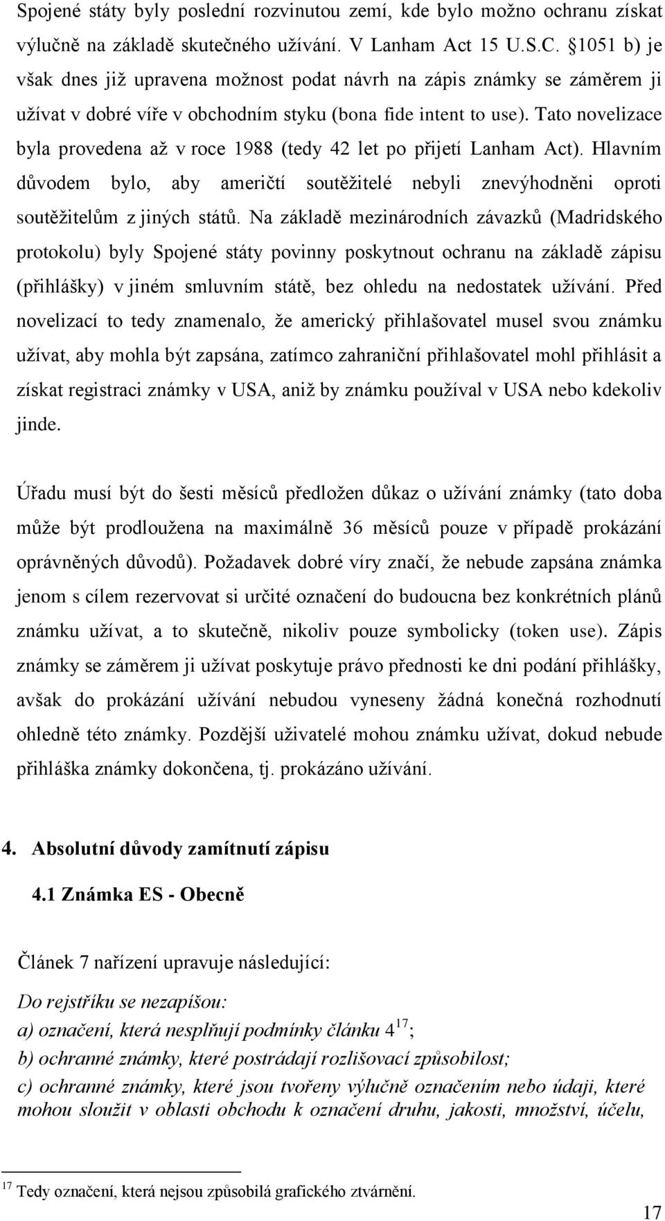 Tato novelizace byla provedena až v roce 1988 (tedy 42 let po přijetí Lanham Act). Hlavním důvodem bylo, aby američtí soutěžitelé nebyli znevýhodněni oproti soutěžitelům z jiných států.