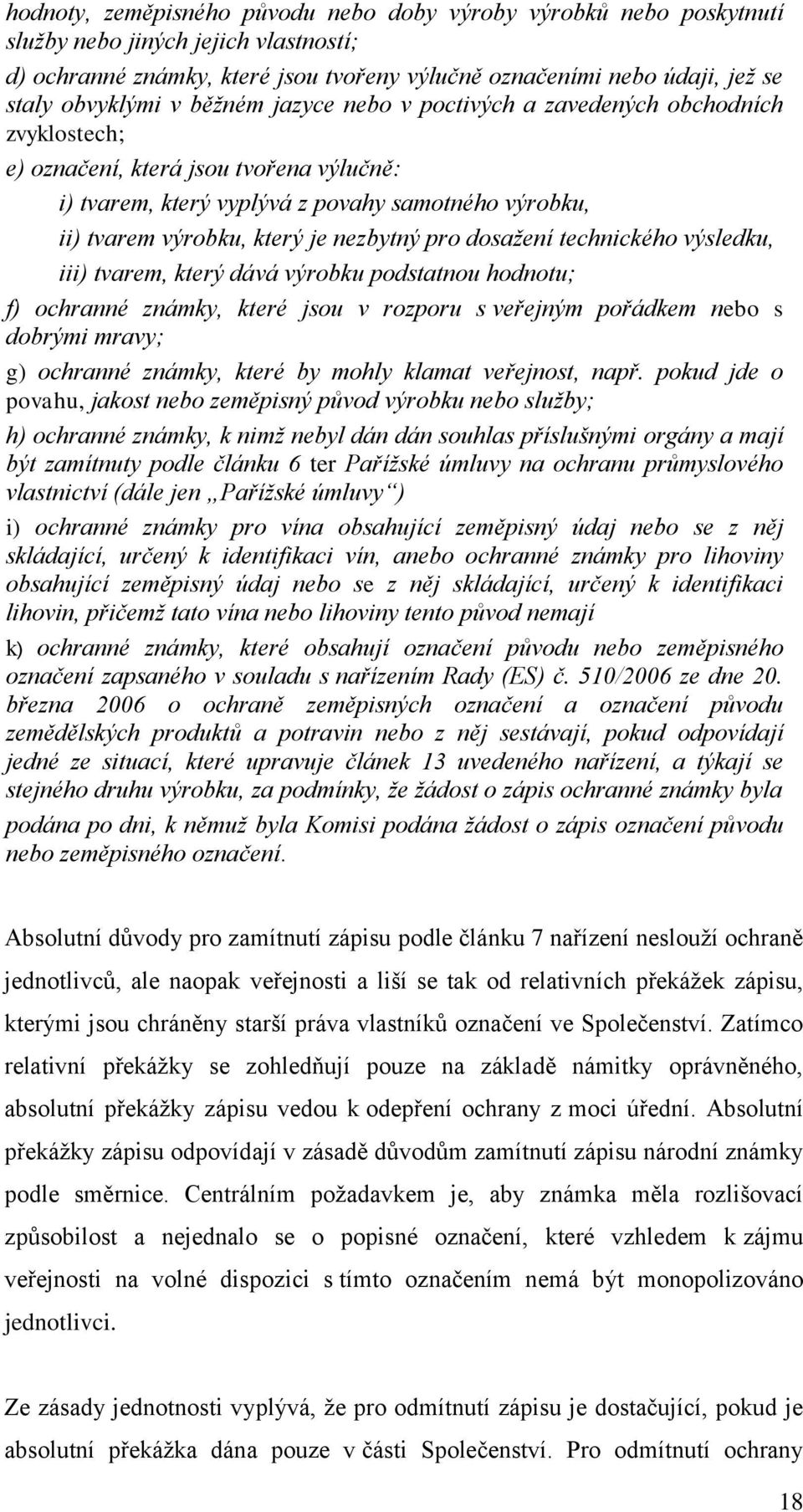 nezbytný pro dosažení technického výsledku, iii) tvarem, který dává výrobku podstatnou hodnotu; f) ochranné známky, které jsou v rozporu s veřejným pořádkem nebo s dobrými mravy; g) ochranné známky,