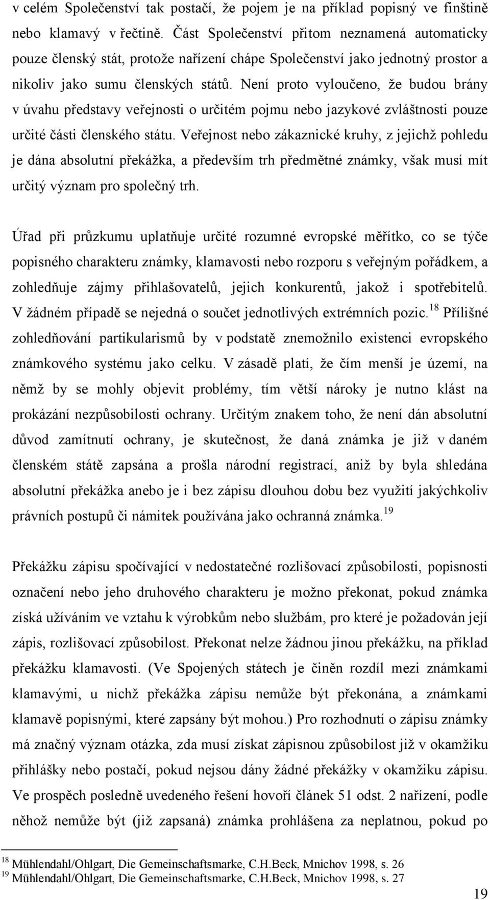 Není proto vyloučeno, že budou brány v úvahu představy veřejnosti o určitém pojmu nebo jazykové zvláštnosti pouze určité části členského státu.