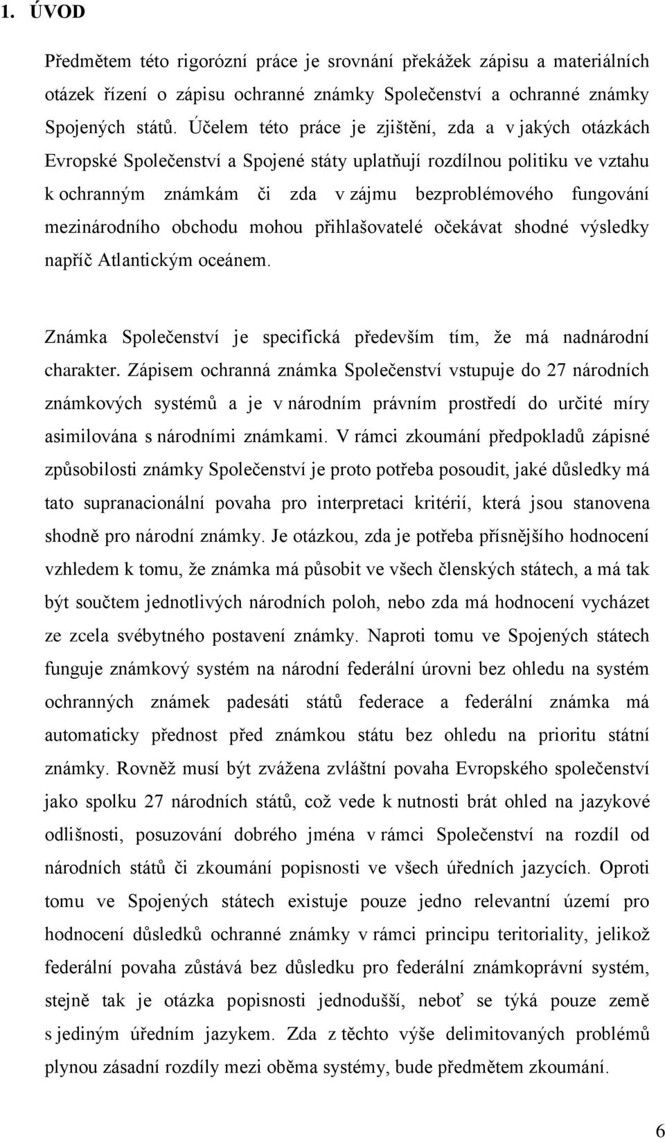 mezinárodního obchodu mohou přihlašovatelé očekávat shodné výsledky napříč Atlantickým oceánem. Známka Společenství je specifická především tím, že má nadnárodní charakter.