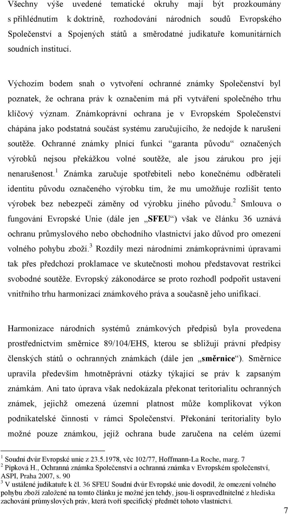 Známkoprávní ochrana je v Evropském Společenství chápána jako podstatná součást systému zaručujícího, že nedojde k narušení soutěže.