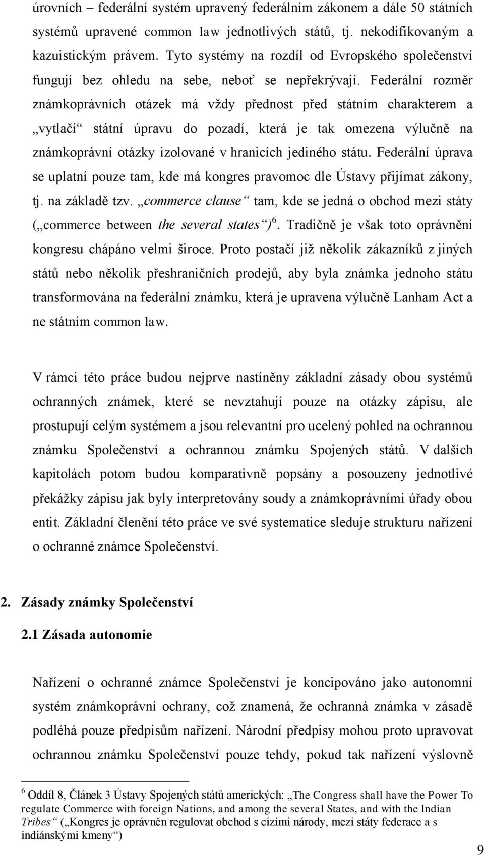 Federální rozměr známkoprávních otázek má vždy přednost před státním charakterem a vytlačí státní úpravu do pozadí, která je tak omezena výlučně na známkoprávní otázky izolované v hranicích jediného