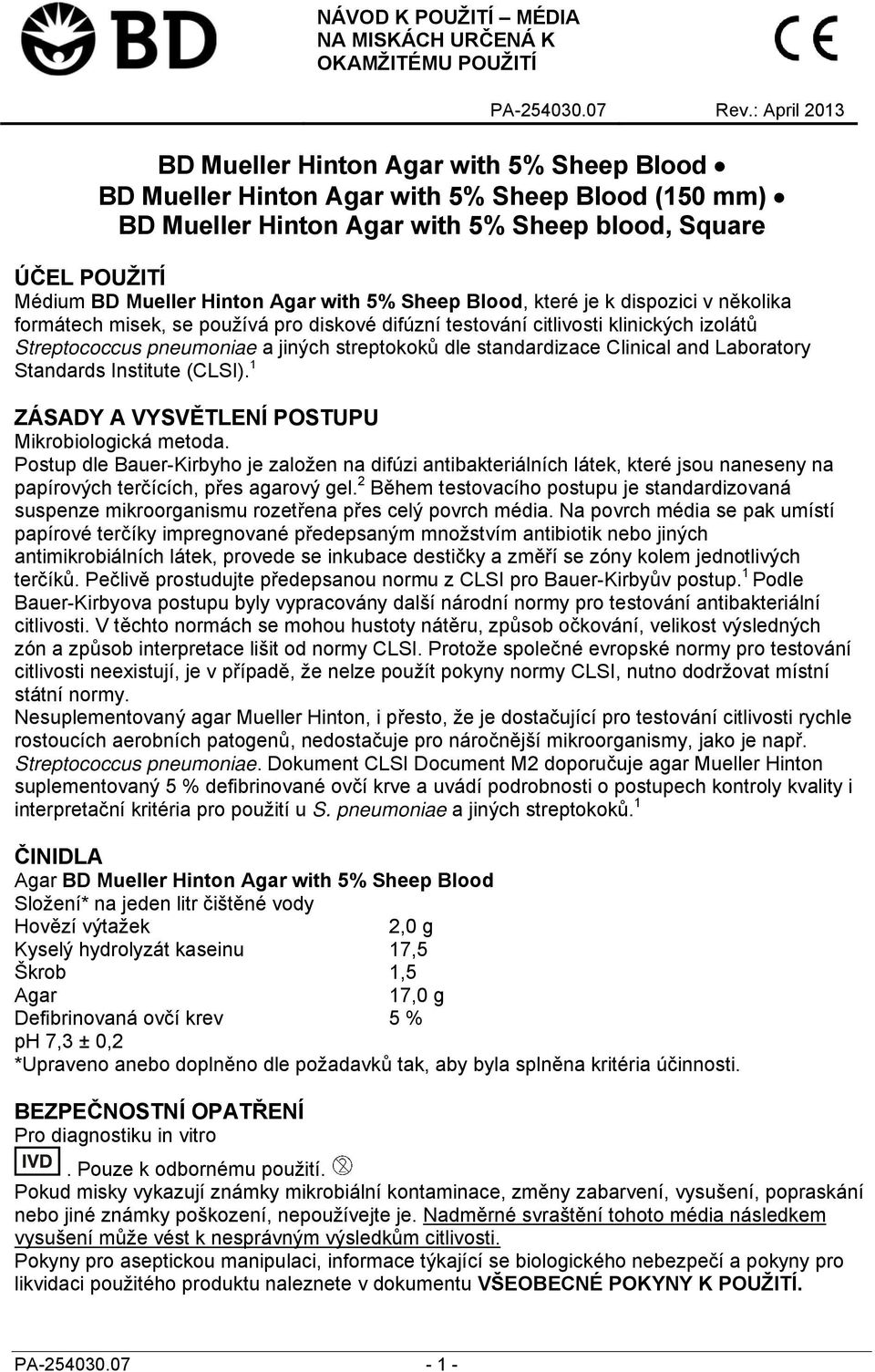 Agar with 5% Sheep Blood, které je k dispozici v několika formátech misek, se používá pro diskové difúzní testování citlivosti klinických izolátů Streptococcus pneumoniae a jiných streptokoků dle