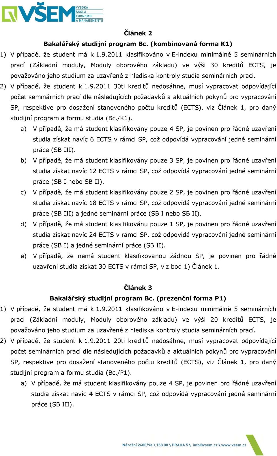 2011 30ti kreditů nedosáhne, musí vypracovat odpovídající studijní program a formu studia (Bc./K1).