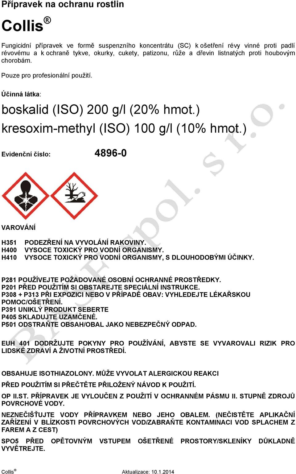 ) Evidenční číslo: 4896-0 VAROVÁNÍ H351 H400 H410 PODEZŘENÍ NA VYVOLÁNÍ RAKOVINY. VYSOCE TOXICKÝ PRO VODNÍ ORGANISMY. VYSOCE TOXICKÝ PRO VODNÍ ORGANISMY, S DLOUHODOBÝMI ÚČINKY.
