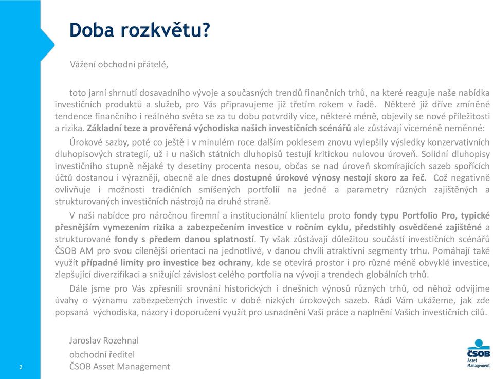 v řadě. Některé již dříve zmíněné tendence finančního i reálného světa se za tu dobu potvrdily více, některé méně, objevily se nové příležitosti a rizika.