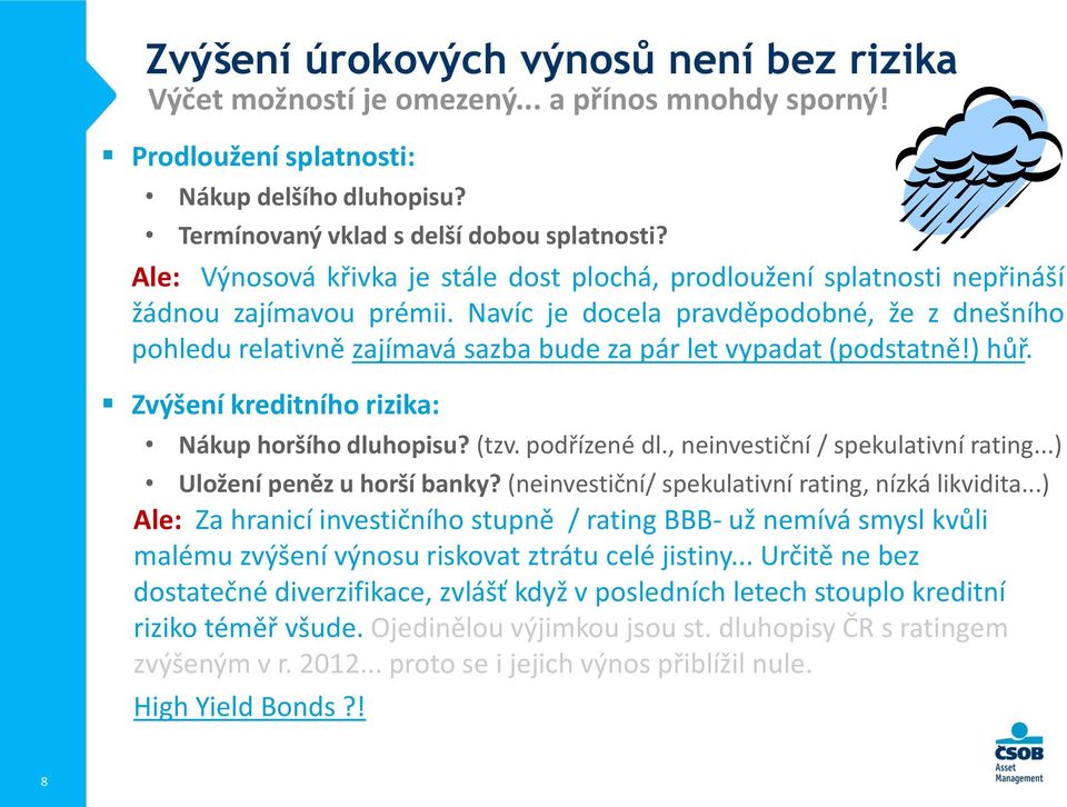 Navíc je docela pravděpodobné, že z dnešního pohledu relativně zajímavá sazba bude za pár let vypadat (podstatně!) hůř. Zvýšení kreditního rizika: Nákup horšího dluhopisu? (tzv. podřízené dl.