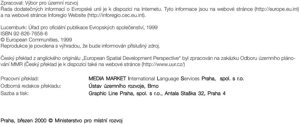 »esk p eklad z anglickèho origin lu ÑEuropean Spatial Development Perspectiveì byl zpracov n na zak zku Odboru zemnìho pl nov nì MMR (»esk p eklad je k dispozici takè na webovè str nce (http://www.