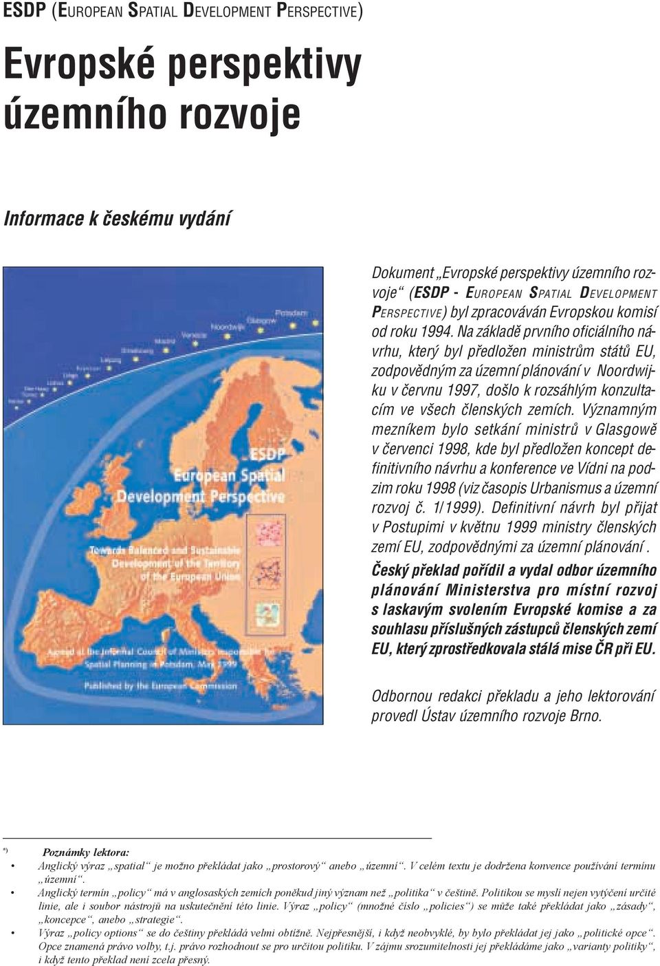 Na z kladï prvnìho ofici lnìho n - vrhu, kter byl p edloûen ministr m st t EU, zodpovïdn m za zemnì pl nov nì v Noordwijku v Ëervnu 1997, doölo k rozs hl m konzultacìm ve vöech Ëlensk ch zemìch.