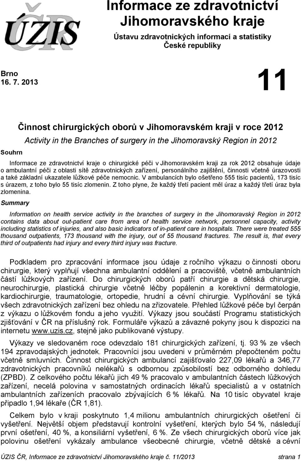 Jihomoravském kraji za rok 2012 obsahuje údaje o ambulantní péči z oblasti sítě zdravotnických zařízení, personálního zajištění, činnosti včetně úrazovosti a také základní ukazatele lůžkové péče