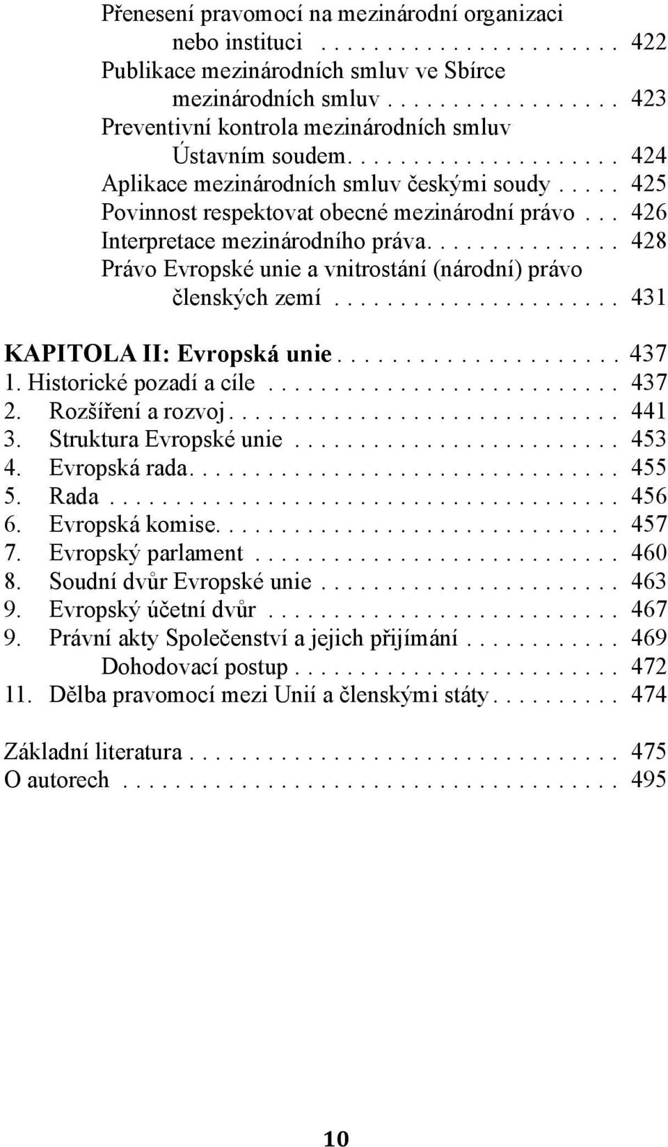 ... 428 Právo Evropské unie a vnitrostání (národní) právo členských zemí.... 431 KAPITOLA II: Evropská unie...437 1. Historické pozadí a cíle.... 437 2. Rozšíření a rozvoj... 441 3.