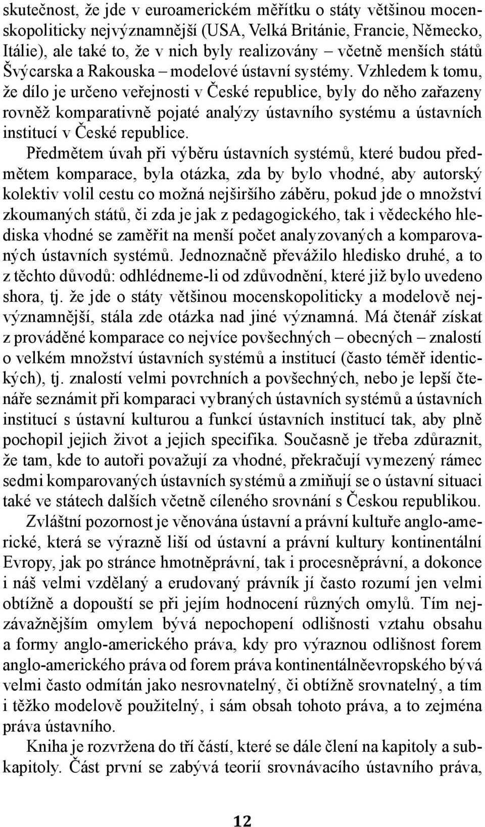 Vzhledem k tomu, že dílo je určeno veřejnosti v České republice, byly do něho zařazeny rovněž komparativně pojaté analýzy ústavního systému a ústavních institucí v České republice.
