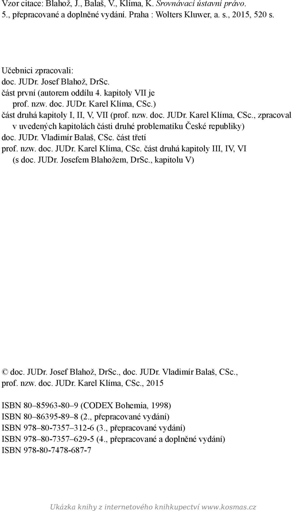 JUDr. Vladimír Balaš, CSc. část třetí prof. nzw. doc. JUDr. Karel Klíma, CSc. část druhá kapitoly III, IV, VI (s doc. JUDr. Josefem Blahožem, DrSc., kapitolu V) doc. JUDr. Josef Blahož, DrSc., doc.