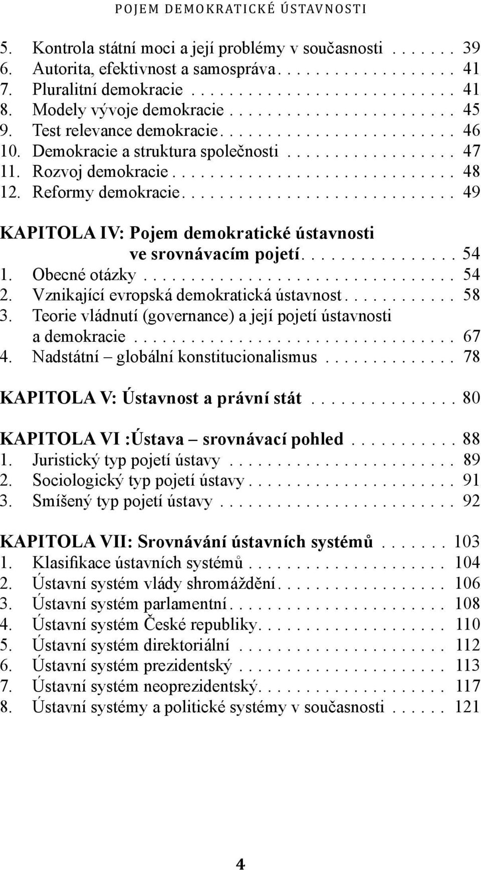 ...54 1. Obecné otázky... 54 2. Vznikající evropská demokratická ústavnost... 58 3. Teorie vládnutí (governance) a její pojetí ústavnosti a demokracie... 67 4. Nadstátní globální konstitucionalismus.