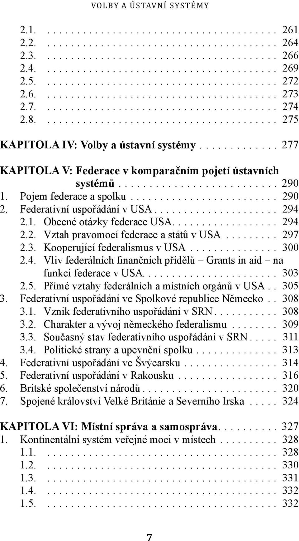... 297 2.3. Kooperující federalismus v USA... 300 2.4. Vliv federálních finančních přídělů Grants in aid na funkci federace v USA.... 303 2.5. Přímé vztahy federálních a místních orgánů v USA... 305 3.
