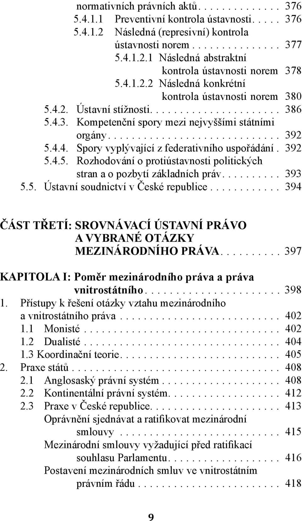 . 392 5.4.5. Rozhodování o protiústavnosti politických stran a o pozbytí základních práv.... 393 5.5. Ústavní soudnictví v České republice.