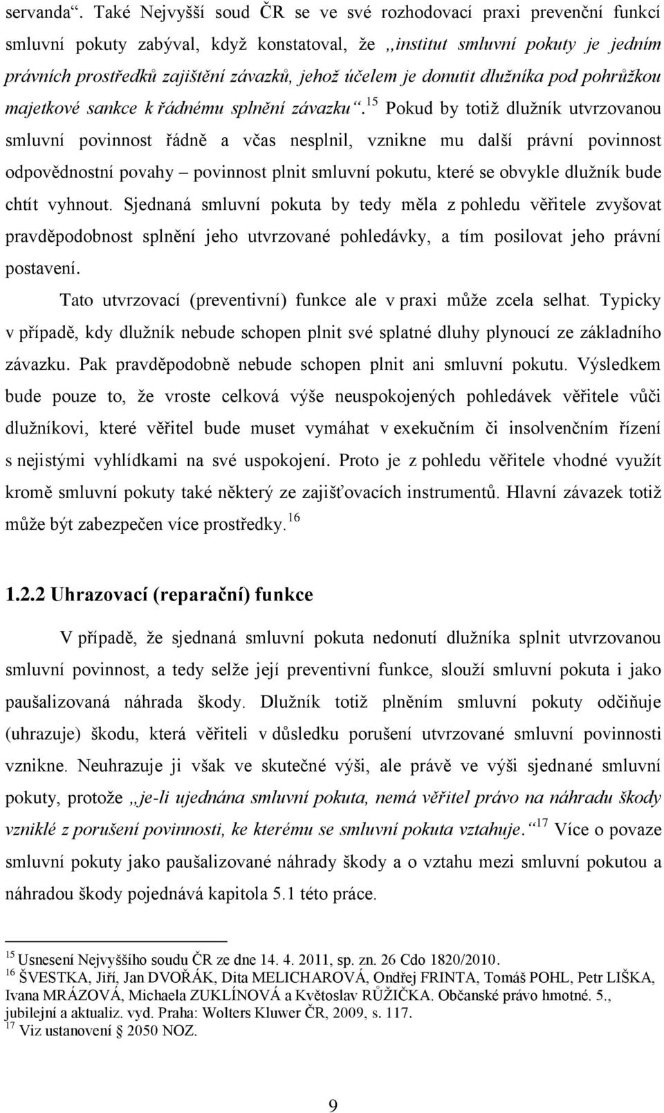 je donutit dlužníka pod pohrůžkou majetkové sankce k řádnému splnění závazku.