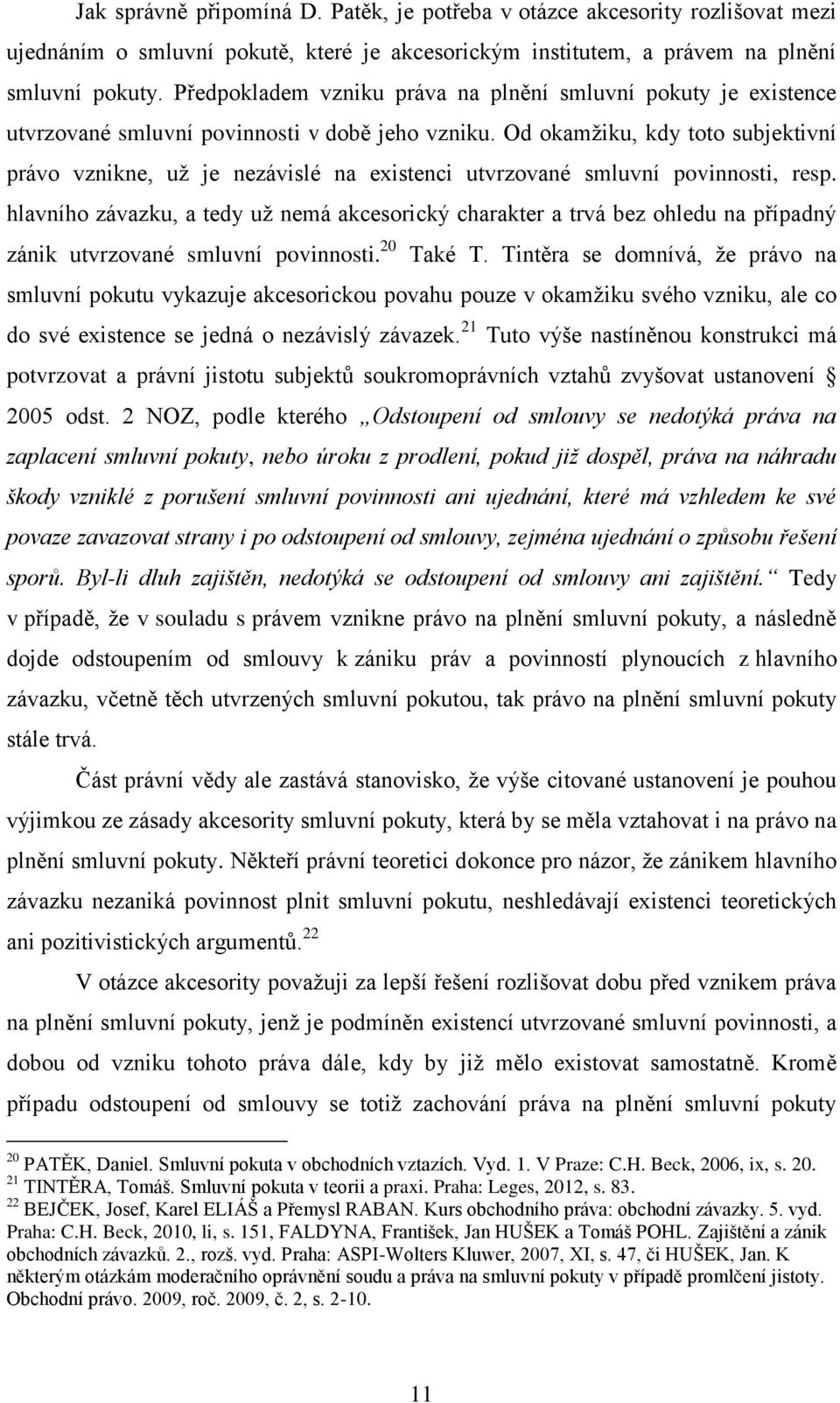 Od okamžiku, kdy toto subjektivní právo vznikne, už je nezávislé na existenci utvrzované smluvní povinnosti, resp.