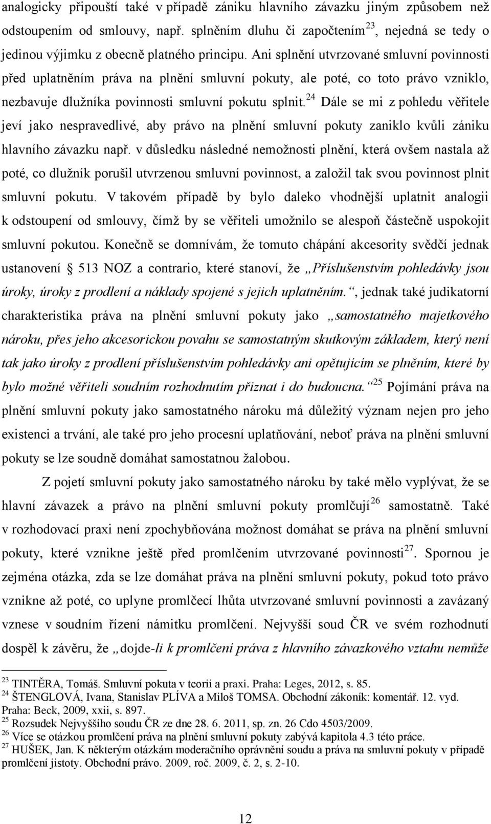 Ani splnění utvrzované smluvní povinnosti před uplatněním práva na plnění smluvní pokuty, ale poté, co toto právo vzniklo, nezbavuje dlužníka povinnosti smluvní pokutu splnit.