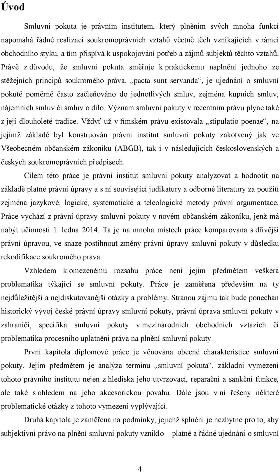 Právě z důvodu, že smluvní pokuta směřuje k praktickému naplnění jednoho ze stěžejních principů soukromého práva, pacta sunt servanda, je ujednání o smluvní pokutě poměrně často začleňováno do