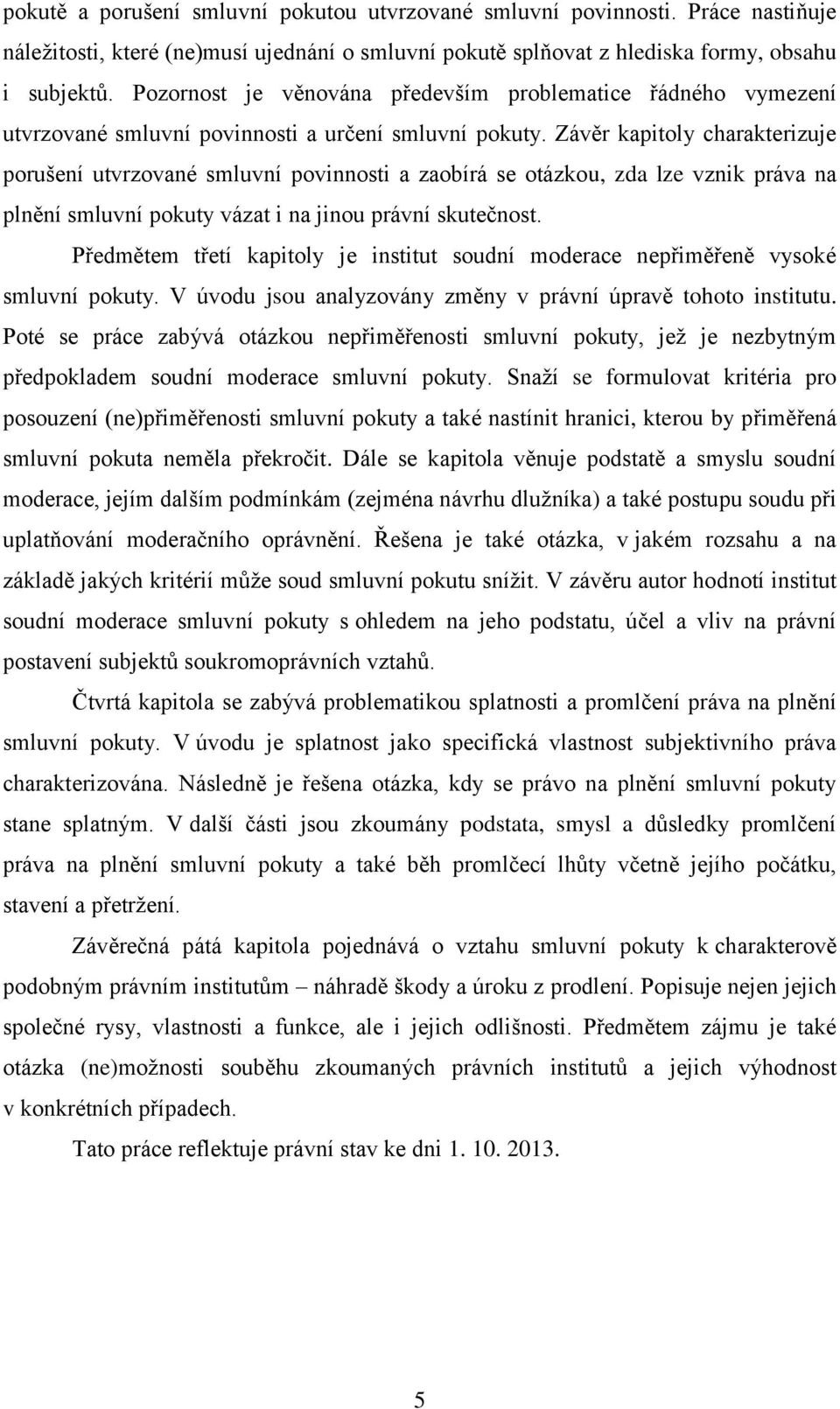 Závěr kapitoly charakterizuje porušení utvrzované smluvní povinnosti a zaobírá se otázkou, zda lze vznik práva na plnění smluvní pokuty vázat i na jinou právní skutečnost.