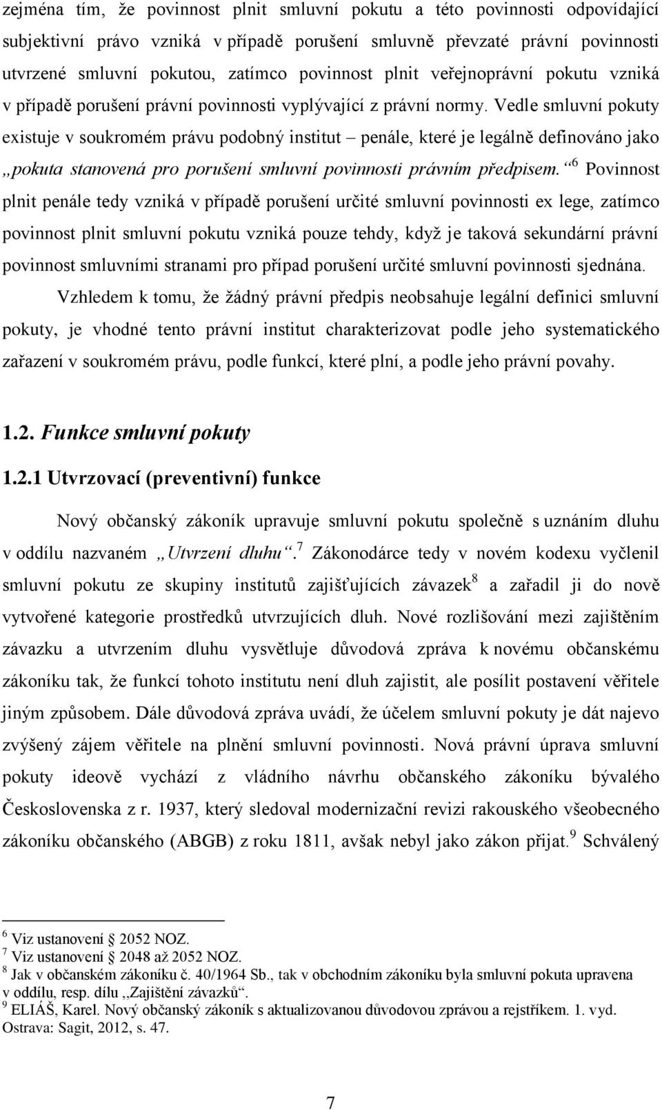 Vedle smluvní pokuty existuje v soukromém právu podobný institut penále, které je legálně definováno jako pokuta stanovená pro porušení smluvní povinnosti právním předpisem.
