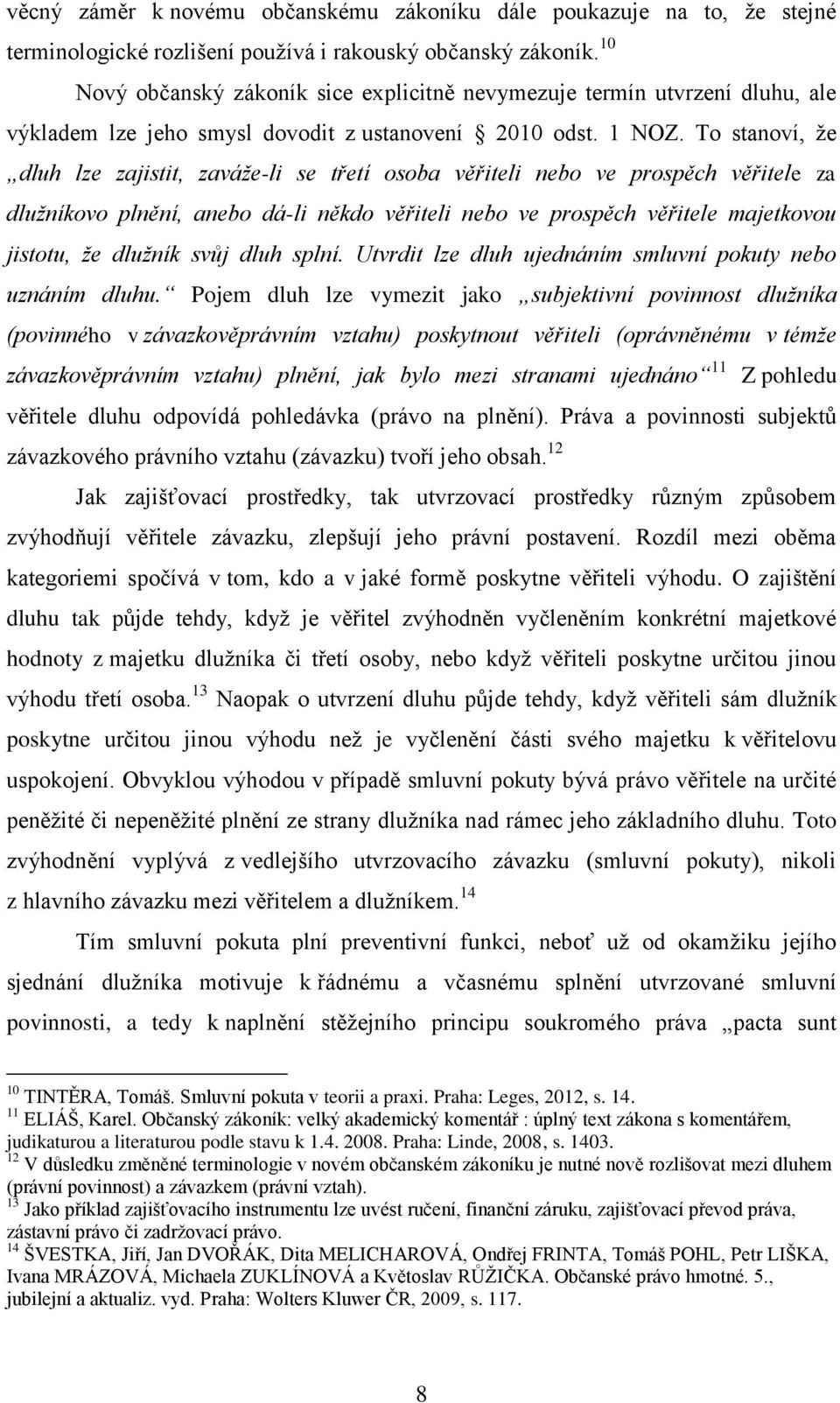 To stanoví, že dluh lze zajistit, zaváže-li se třetí osoba věřiteli nebo ve prospěch věřitele za dlužníkovo plnění, anebo dá-li někdo věřiteli nebo ve prospěch věřitele majetkovou jistotu, že dlužník