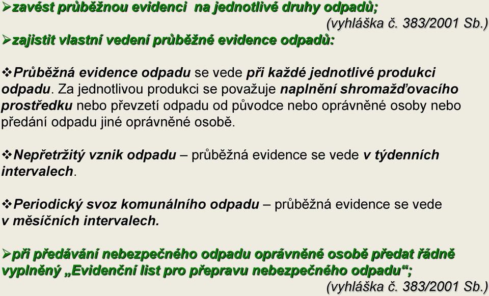 Za jednotlivou produkci se považuje naplnění shromažďovacího prostředku nebo převzetí odpadu od původce nebo oprávněné osoby nebo předání odpadu jiné oprávněné osobě.