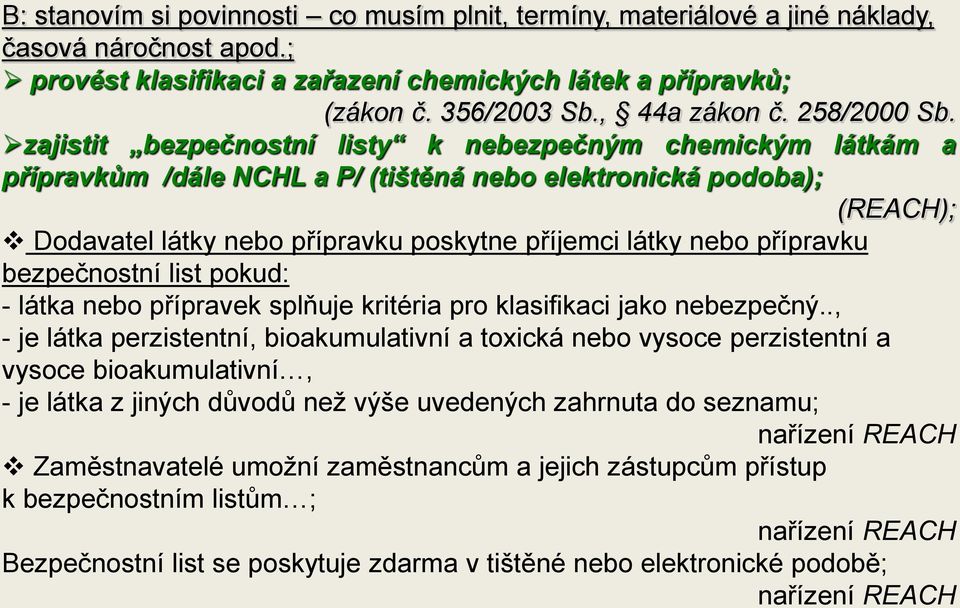 zajistit bezpečnostní listy k nebezpečným chemickým látkám a přípravkům /dále NCHL a P/ (tištěná nebo elektronická podoba); (REACH); Dodavatel látky nebo přípravku poskytne příjemci látky nebo