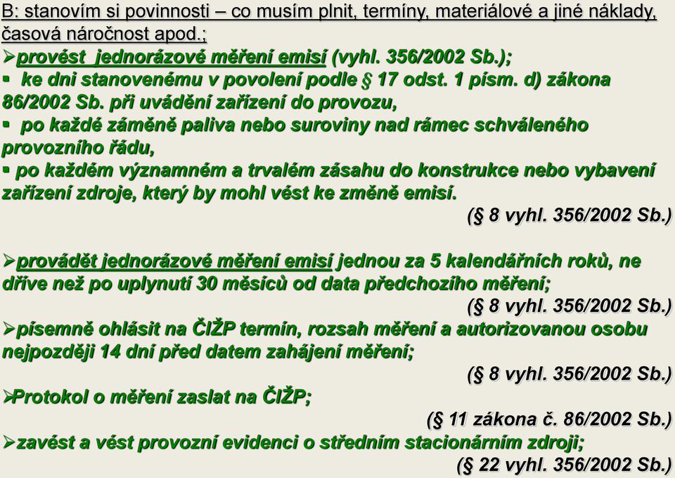 při uvádění zařízení do provozu, po každé záměně paliva nebo suroviny nad rámec schváleného provozního řádu, po každém významném a trvalém zásahu do konstrukce nebo vybavení zařízení zdroje, který by