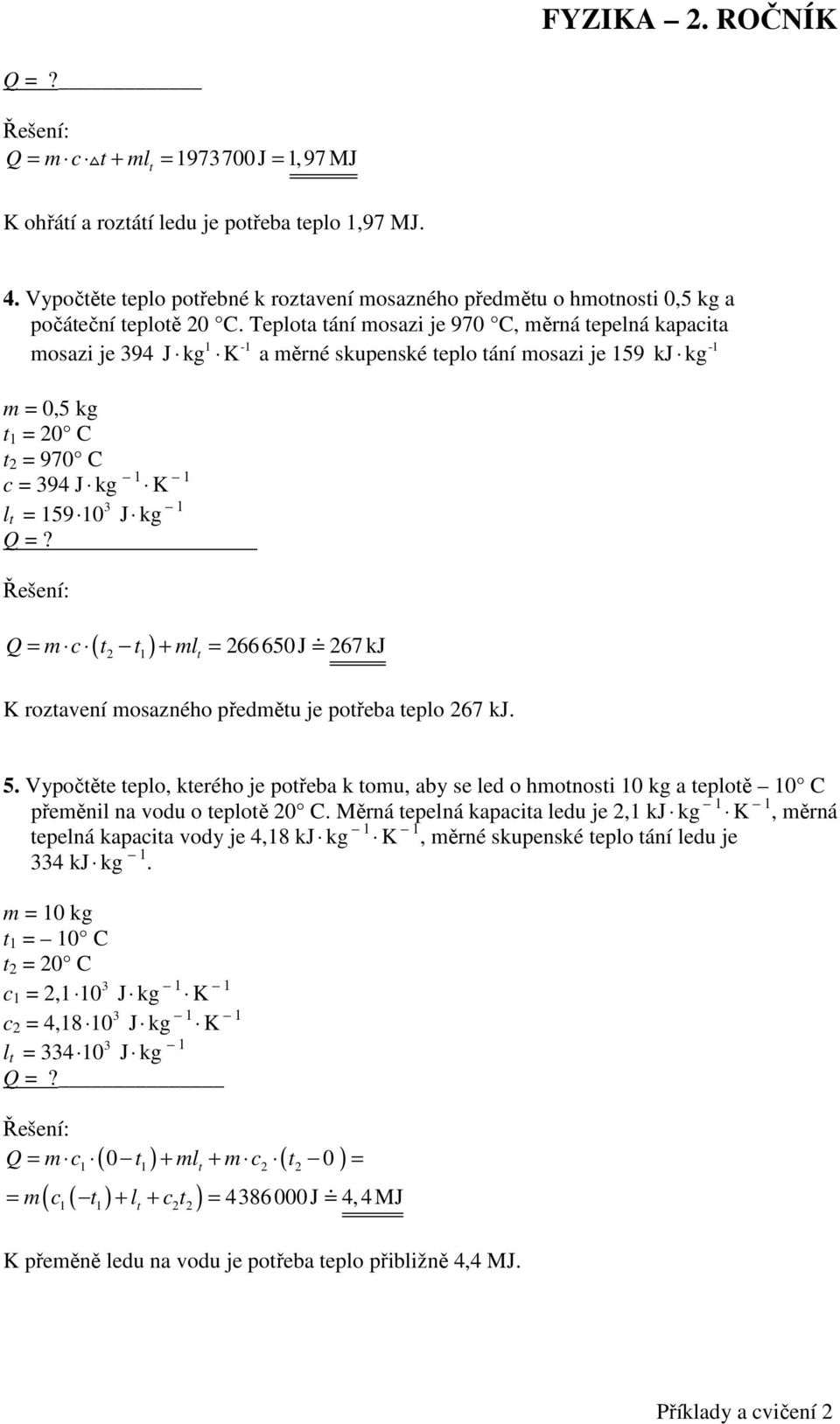 .Q QQ Q = m c ( 2 ) + ml = 266650 J 267 kj K rozaení mosazného předměu je pořeba eplo 267 kj. 5.