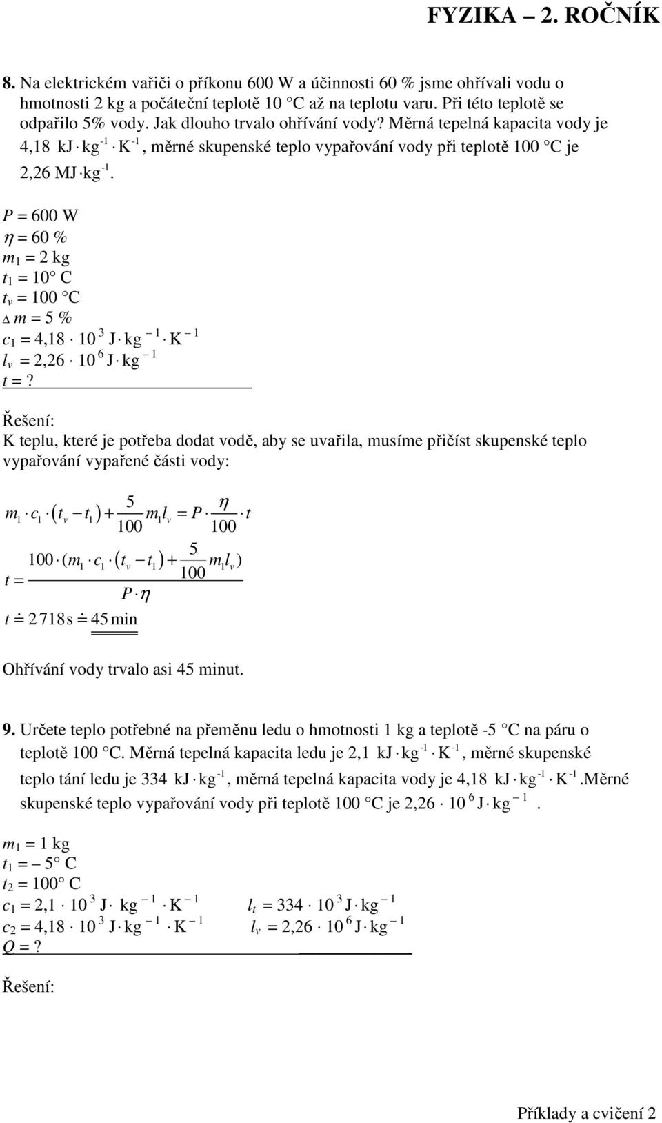 . K eplu, keré je pořeba doda odě, aby se uařila, musíme přičís skupenské eplo ypařoání ypařené čási ody: 5 η m c ( ) + ml = P 00 00 5 00 ( m c ( ) + ml ) = 00 P η 278s 45min Ohříání ody ralo asi 45