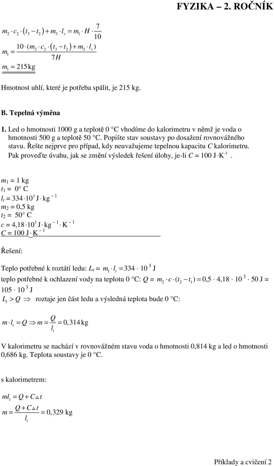 Řeše nejpre pro případ, kdy neuažujeme epelnou kapaciu C kalorimeru. Pak proeďe úahu, jak se změní ýsledek řešení úlohy, je-li C = 00 J K.