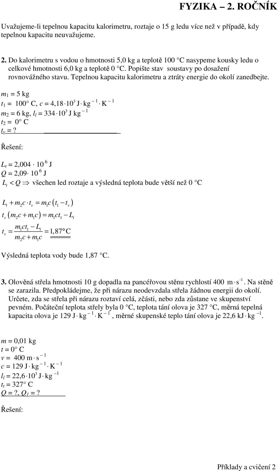 Tepelnou kapaciu kalorimeru a zráy energie do okolí zanedbeje. m = 5 kg = 00 C, c = 4,8 0 J kg K m 2 = 6 kg, l l = 4 0 J kg 2 = 0 C =?