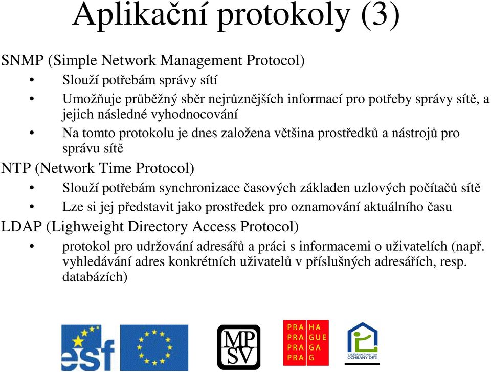 potebám synchronizaceasových základen uzlových poíta sít Lze si jej pedstavit jako prostedek pro oznamování aktuálníhoasu LDAP (Lighweight Directory