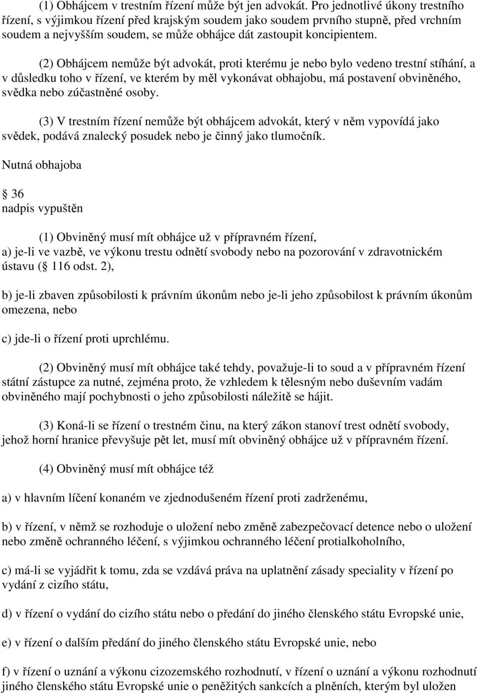 (2) Obhájcem nemůže být advokát, proti kterému je nebo bylo vedeno trestní stíhání, a v důsledku toho v řízení, ve kterém by měl vykonávat obhajobu, má postavení obviněného, svědka nebo zúčastněné