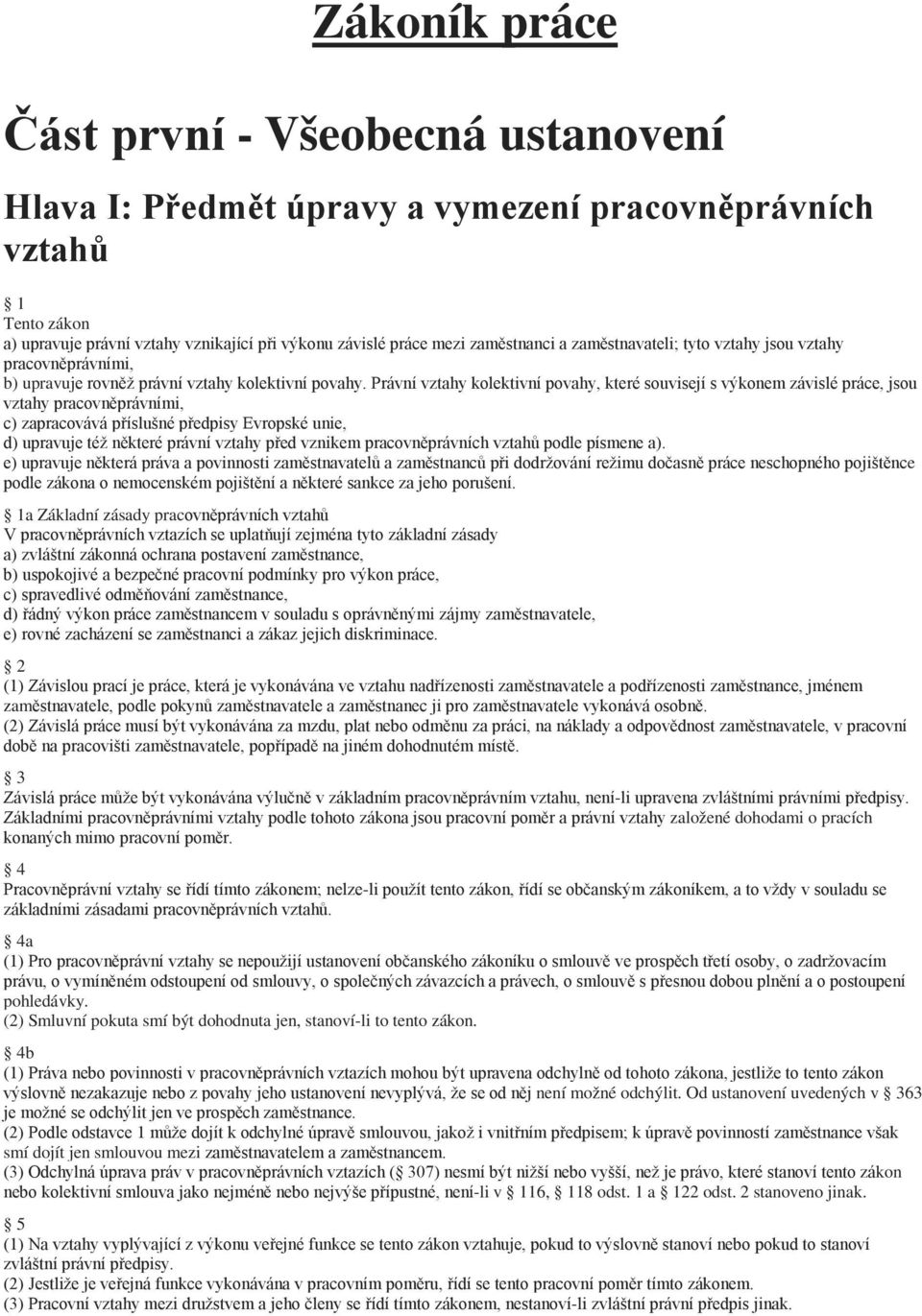 Právní vztahy kolektivní povahy, které souvisejí s výkonem závislé práce, jsou vztahy pracovněprávními, c) zapracovává příslušné předpisy Evropské unie, d) upravuje též některé právní vztahy před